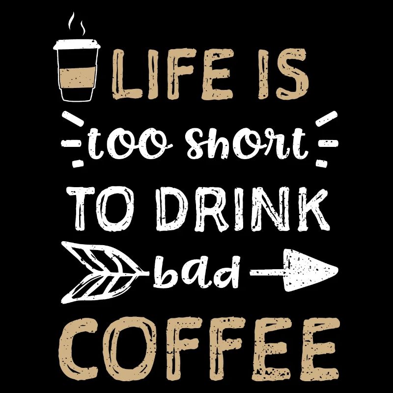 Life is too short to drink bad c...