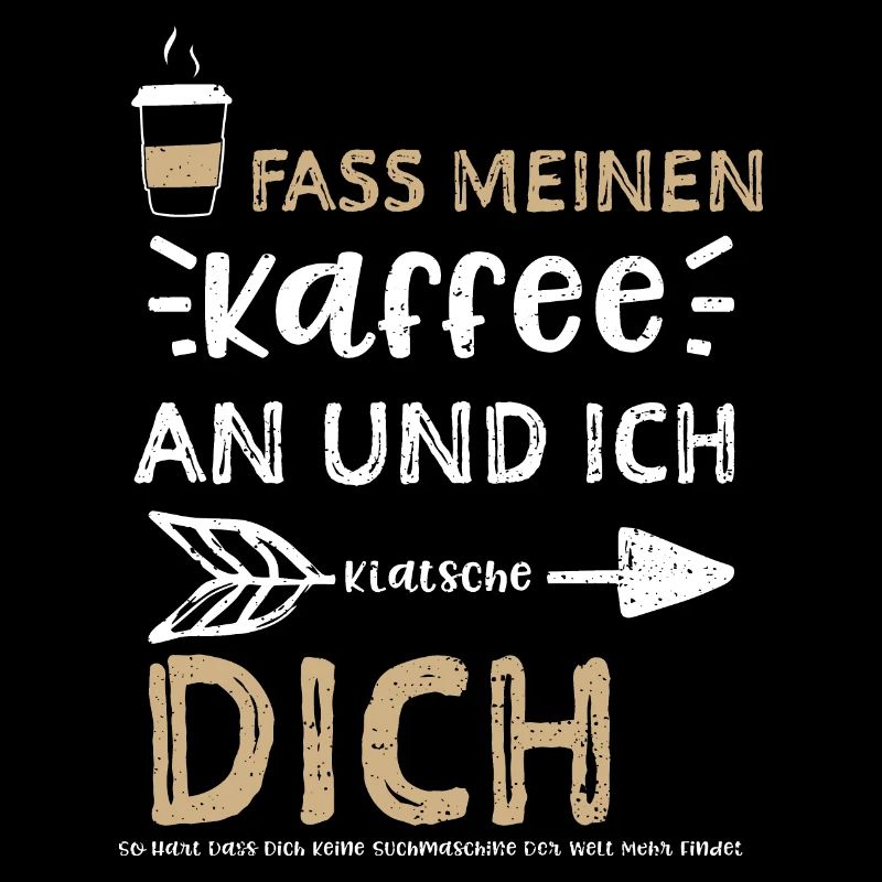Fass Meinen Kaffee An Und Ich Kl...