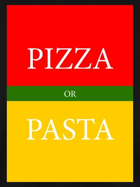 PIZZA or PASTA