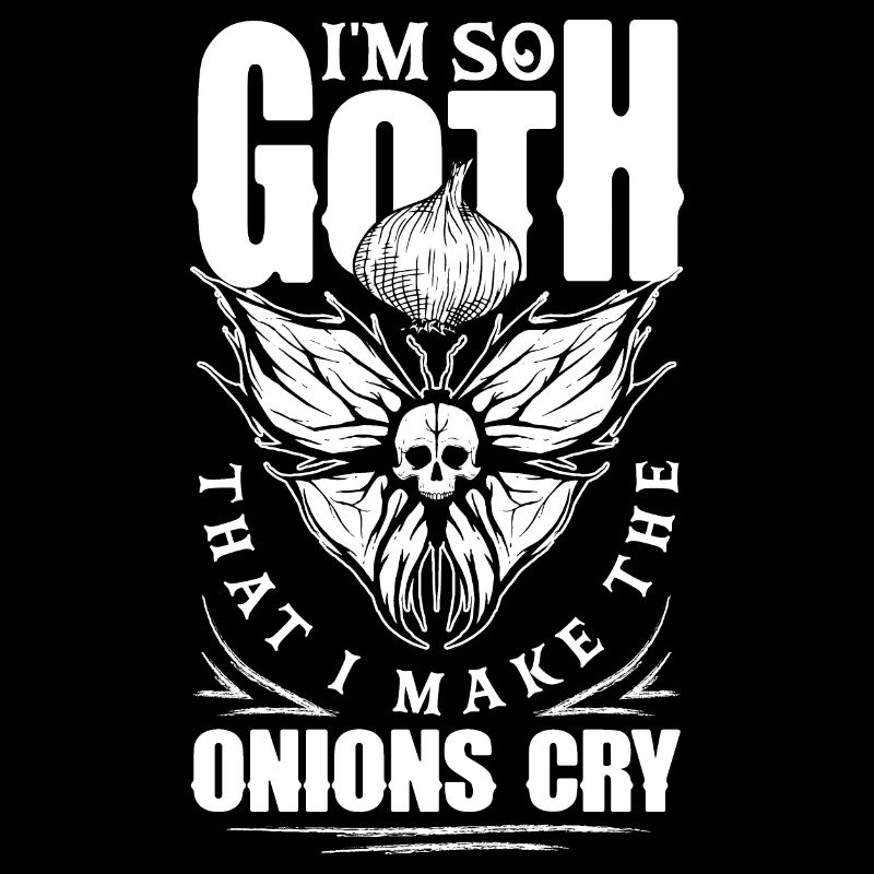 I'm So Goth That I Make The Onions Cry Dark Gothic