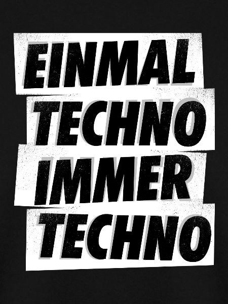 EINMAL TECHNO IMMER TECHNO