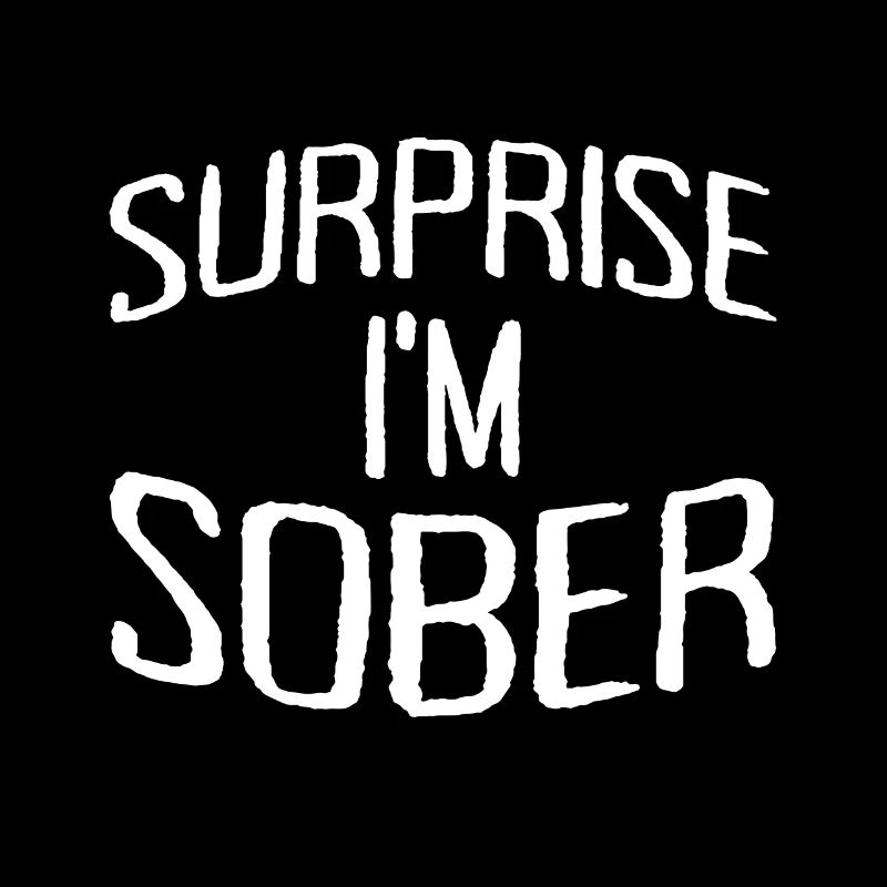 Surprise Im Sober Surprise I'm Not Drunk