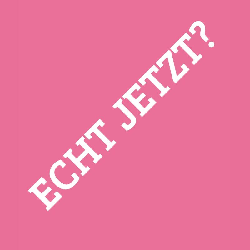 Echt Jetzt?