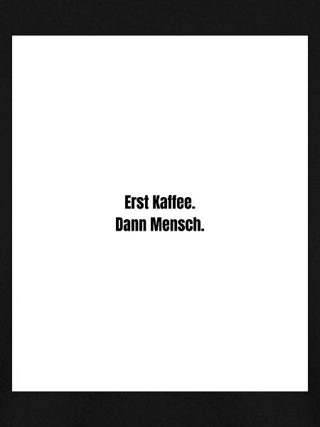 Erst Kaffee. Dann Mensch.