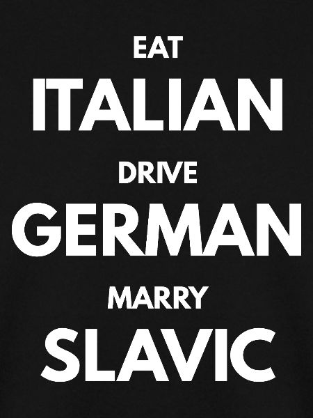 EAT_ITALIAN_DRIVE_GERMAN_MARRY_SLAVIC white