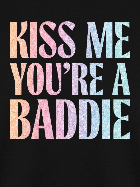 Küss mich du Baddie.