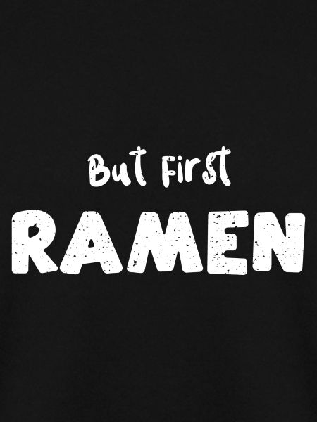 But First Ramen - Ramen