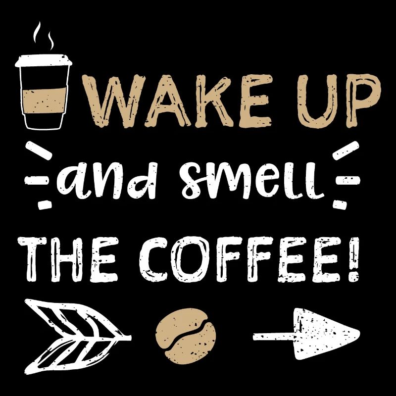 Wake up and smell the coffee!