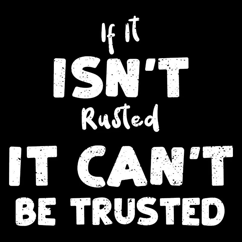 If It Isn't Rusted It Can't Be T...