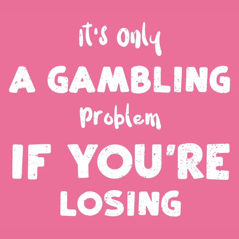 It's Only A Gambling Problem If...