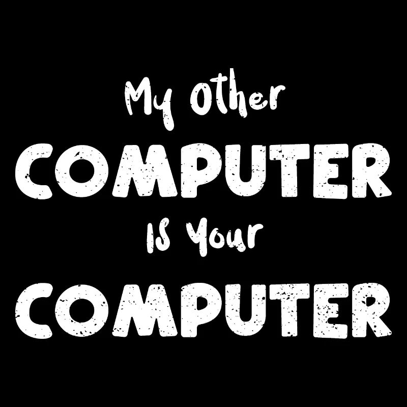 My Other Computer Is Your Computer