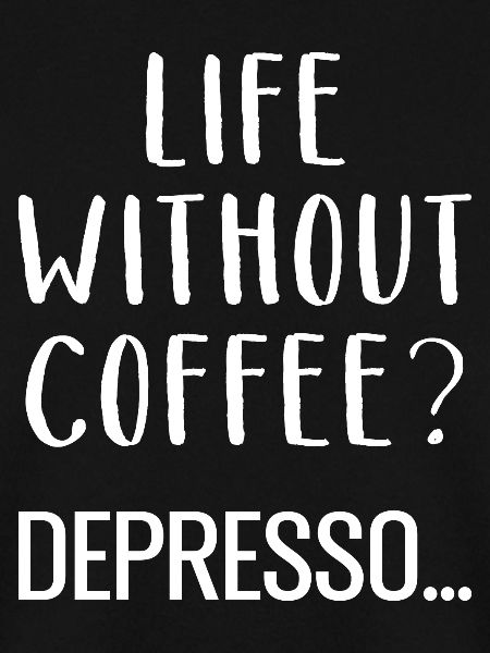 Life Without Coffee Depresso Kaffee