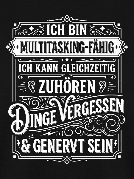 Ich bin multitasking-fähig – zuhören, vergessen