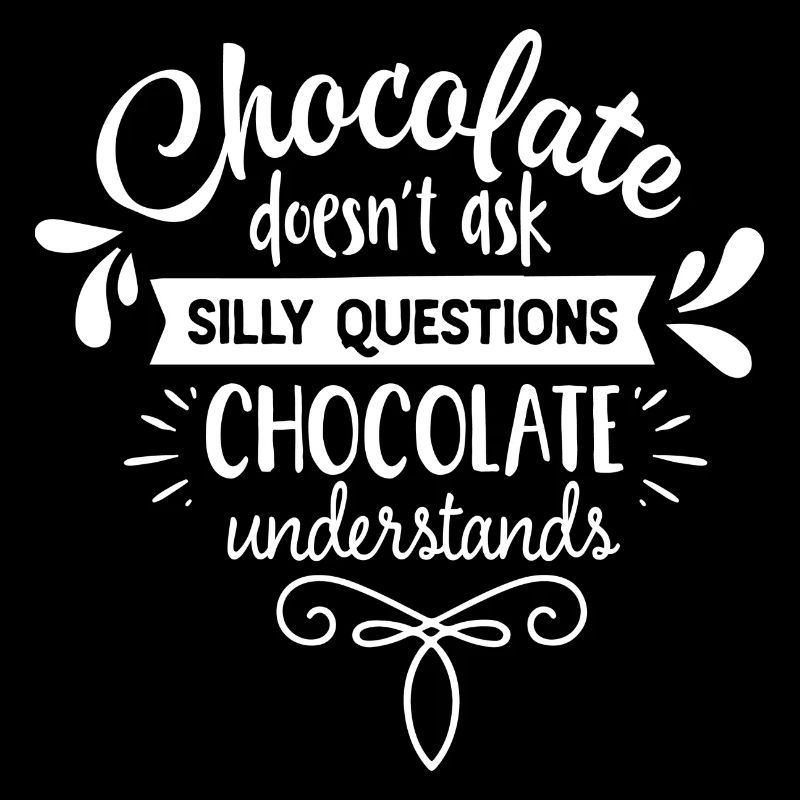 Chocolate does not ask silly weiss