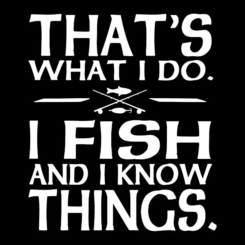 I Fish And I Know Things Shirt