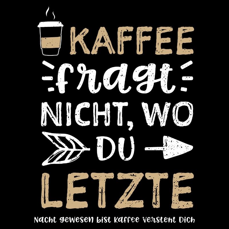 Kaffee fragt nicht, wo Du letzte...