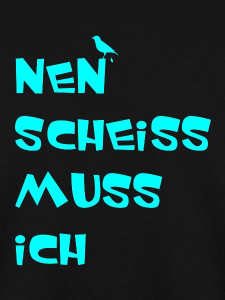 Nen scheiss muss ich