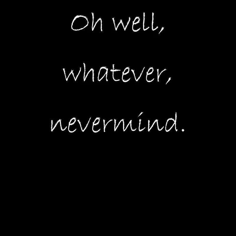 Oh well, whatever, nevermind.