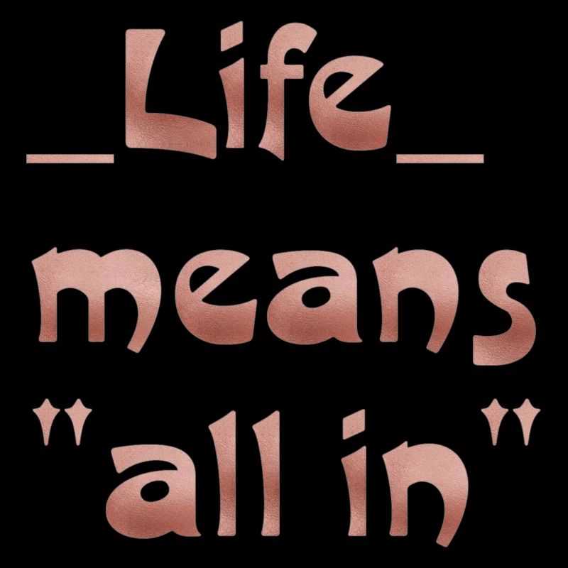 life means "all in"