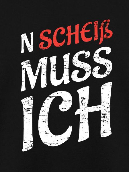 N SCHEIß MUSS ICH