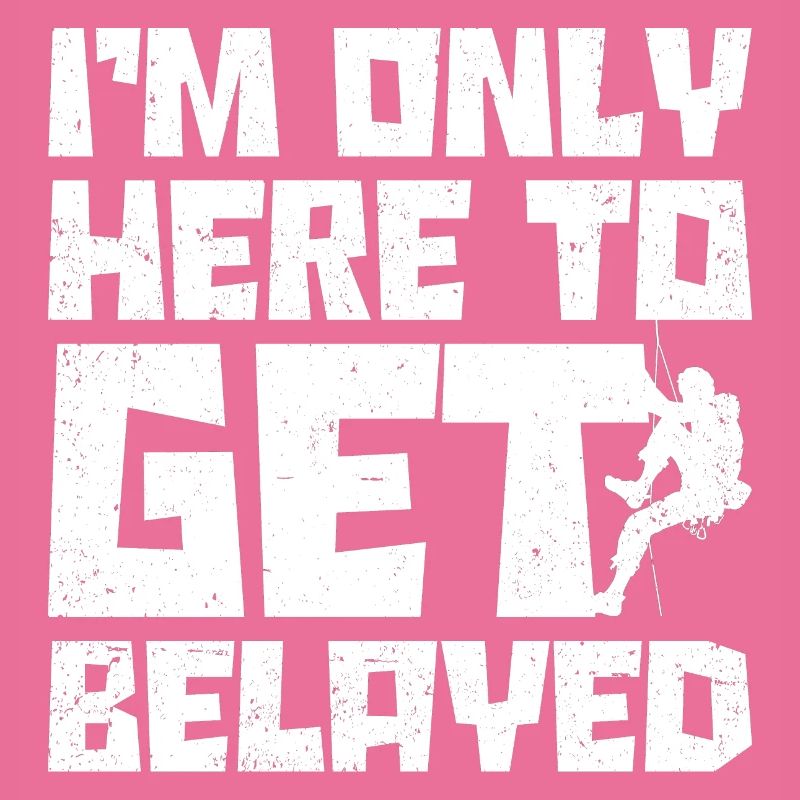 I'm Only Here To Get Belayed Bouldering Mountainee