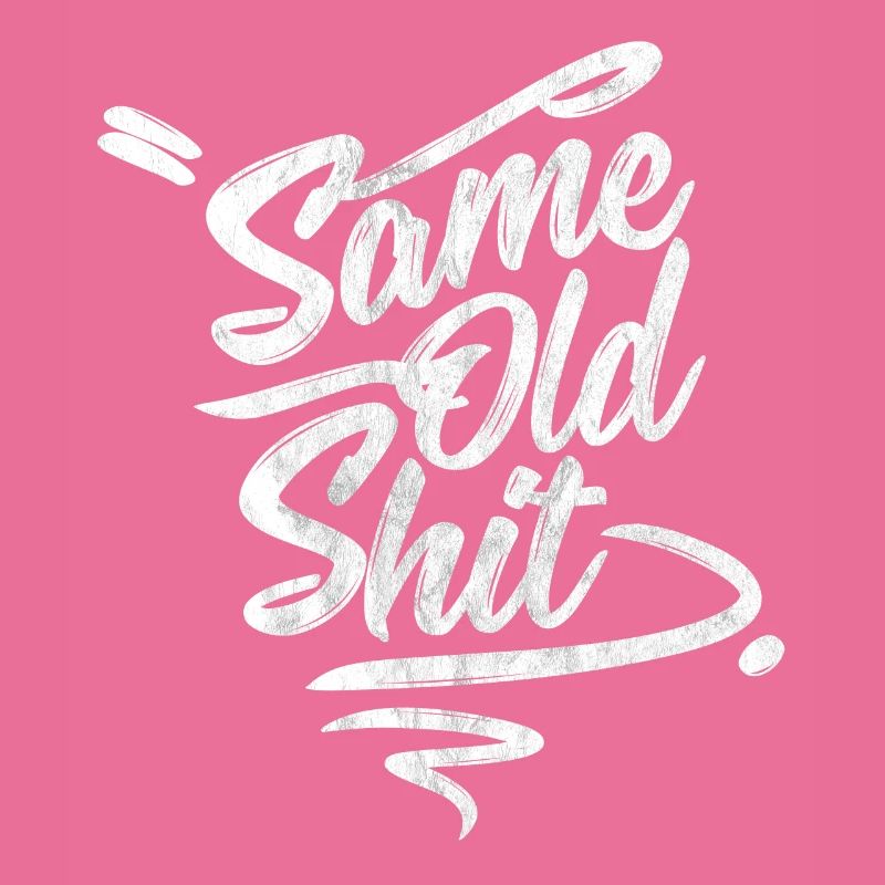Every day the same ... Same Day Old Shit