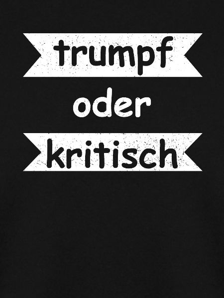 Trumpf oder Kritisch