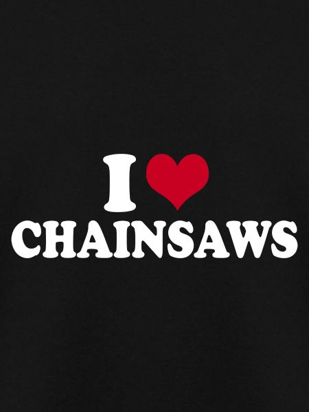I Love Chainsaws