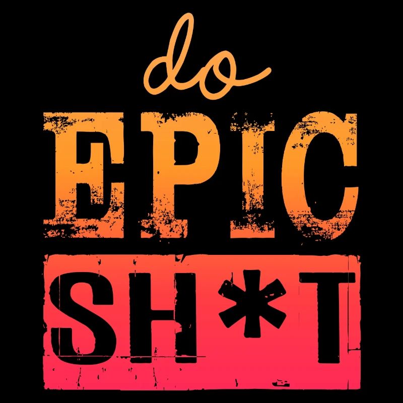 Funny Sayings - DO EPIC SHIT
