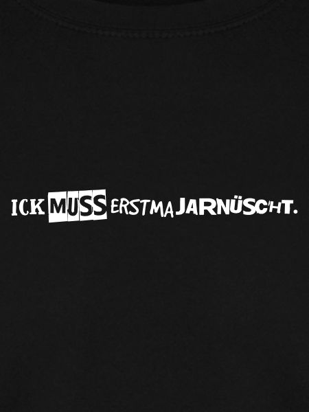 Ick muss erstma jarnüscht.