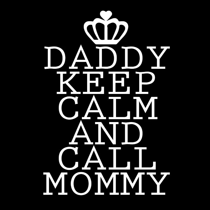 Dad call Mama, Daddy Keep Calm and Call Mommy