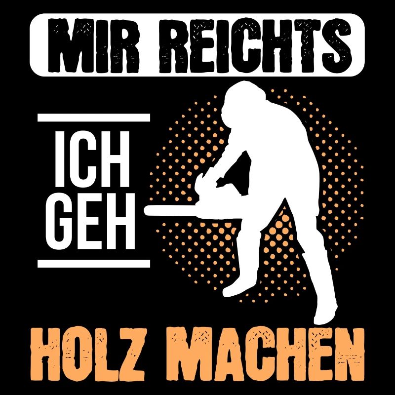 Mir Reicht's Ich Geh Holz Machen Waldarbeiter
