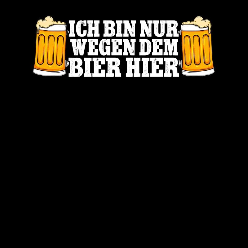 Ich bin nur wegen dem Bier hier Bier