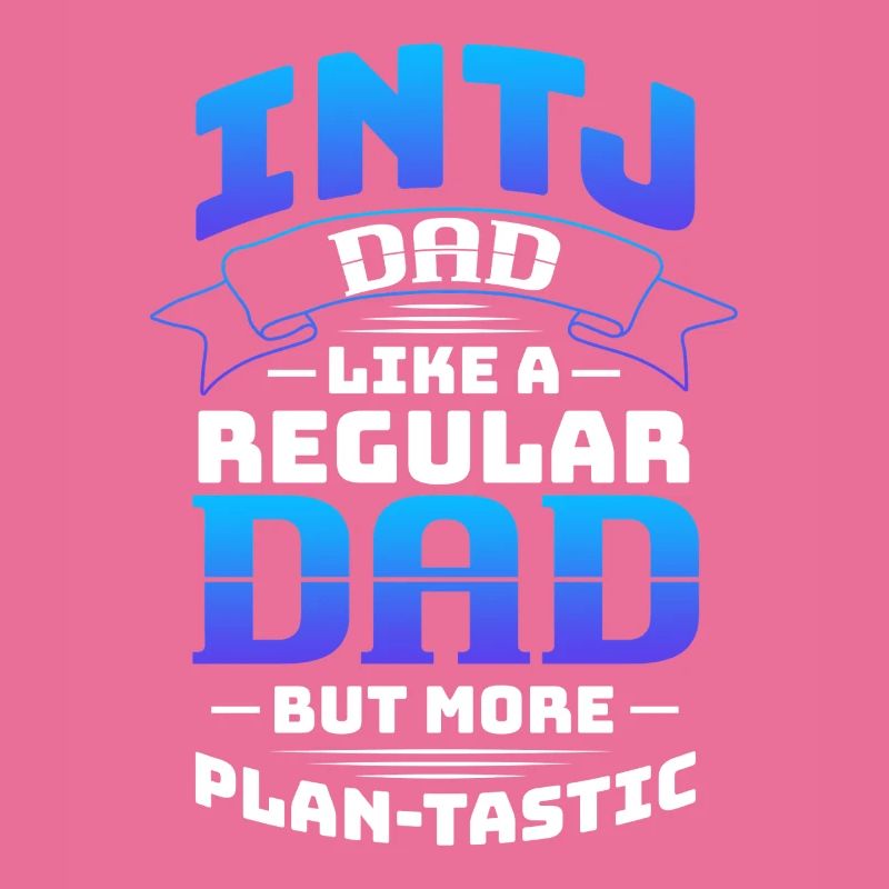 INTJ Dad Like A Regular Dad But More Plan-Tastic