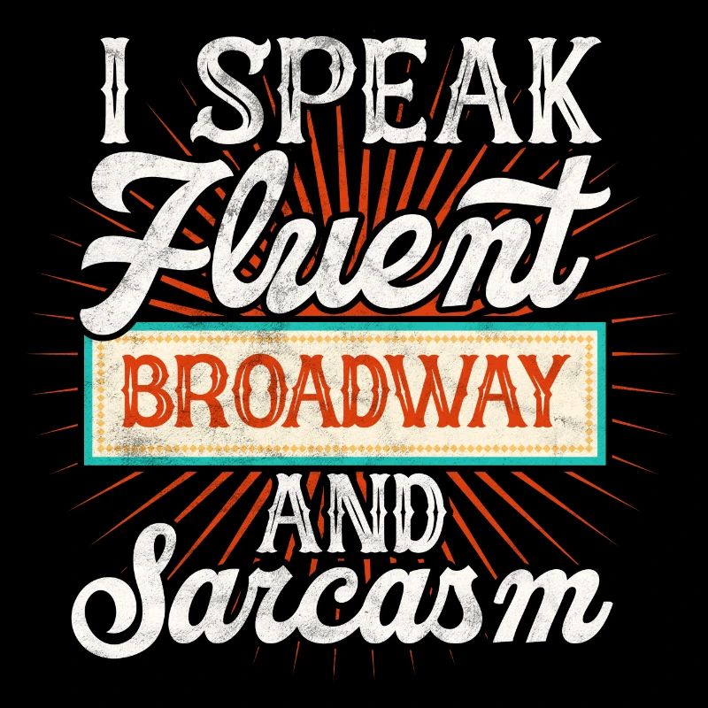 speak fluent broadway and sarcasm Design for a