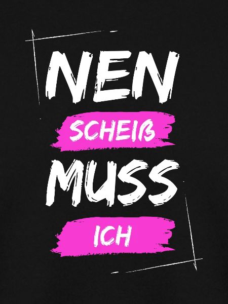 Nen scheiß muss ich