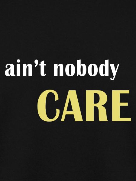 Ain't nobody care