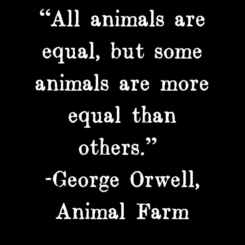 All animals are equal, but some animals are more