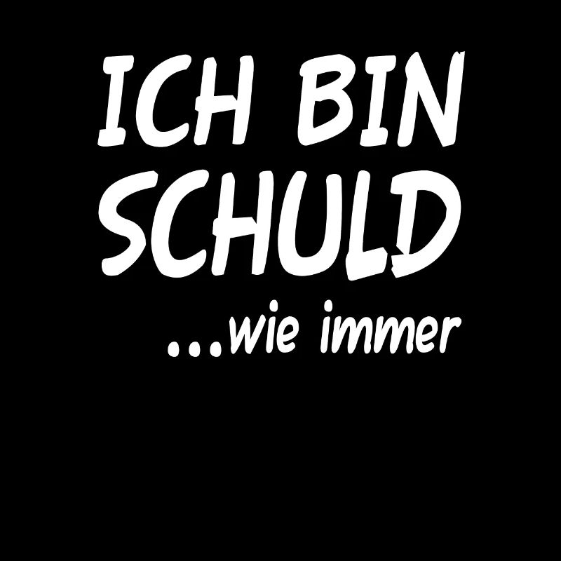 Lustige Sprüche Ich bin Schuld wie immer