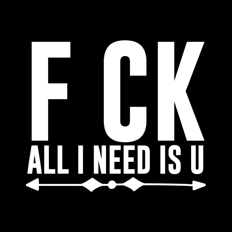 F*CK All I Need Is U