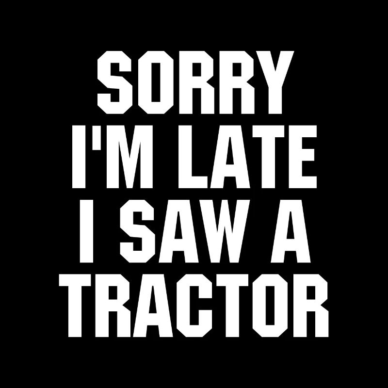 Désolé I m Late I Saw A Tractor