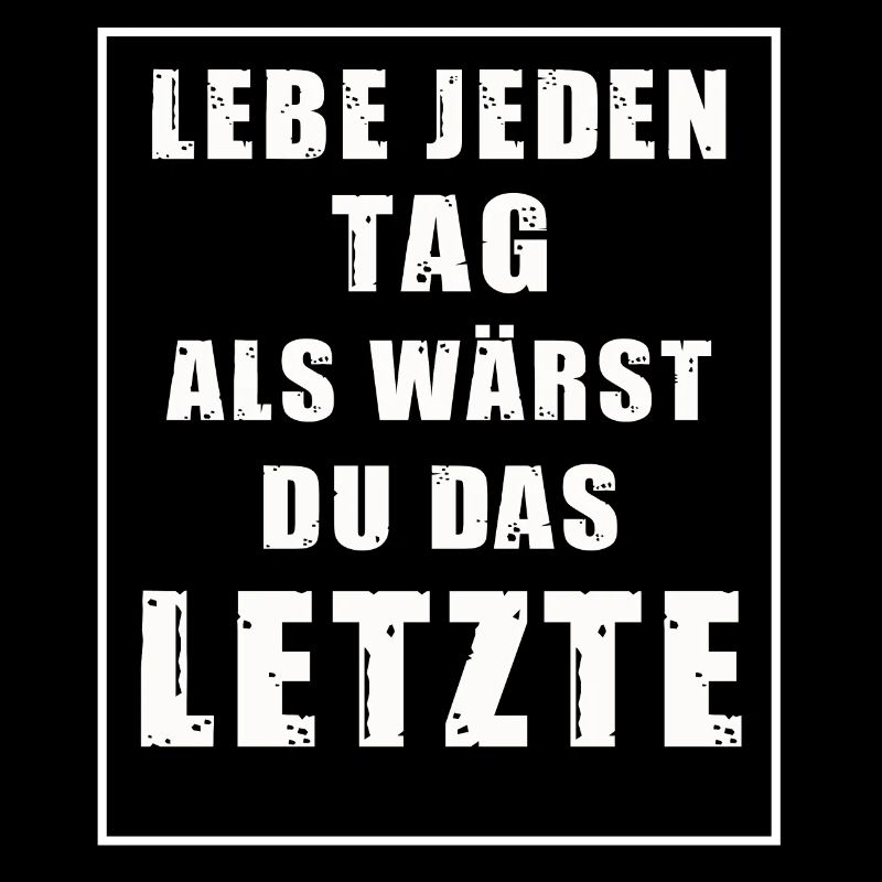 Lebe jeden Tag als wärst Du das LETZTE. Sarkasmus