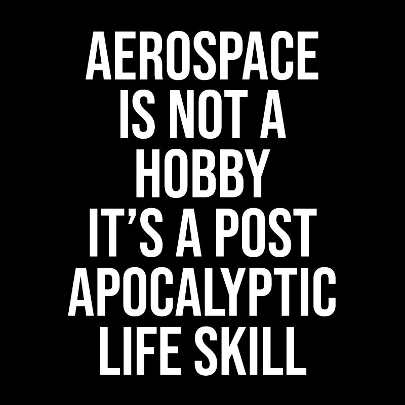 AEROSPACE IS NOT A HOBBY, IT'S A POST APOCALYPTIC