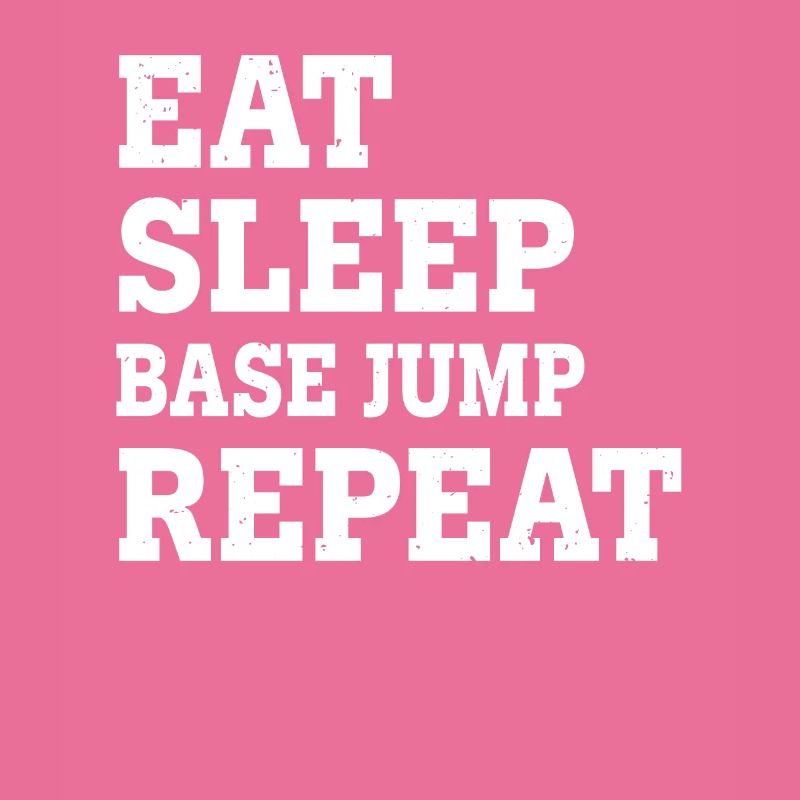 EAT SLEEP BASE JUMP REPEAT FUNNY SARCASTIC