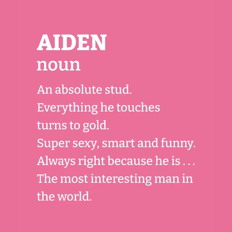 Aiden: An absolute stud. Everthing he touches turn