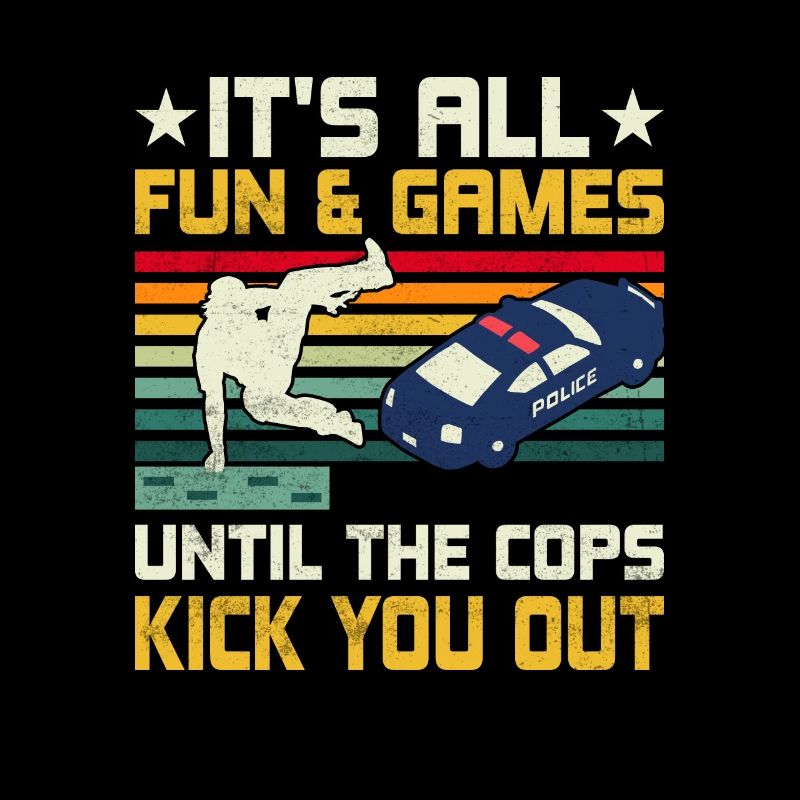 It's All Fun & Games Until The Cops Kick You Out T