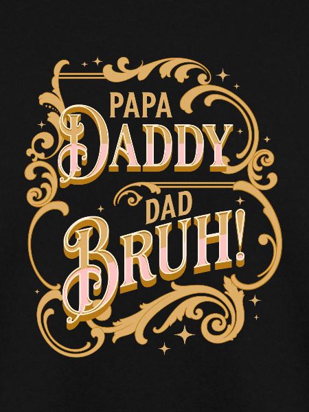 Papa Daddy Dad Bruh