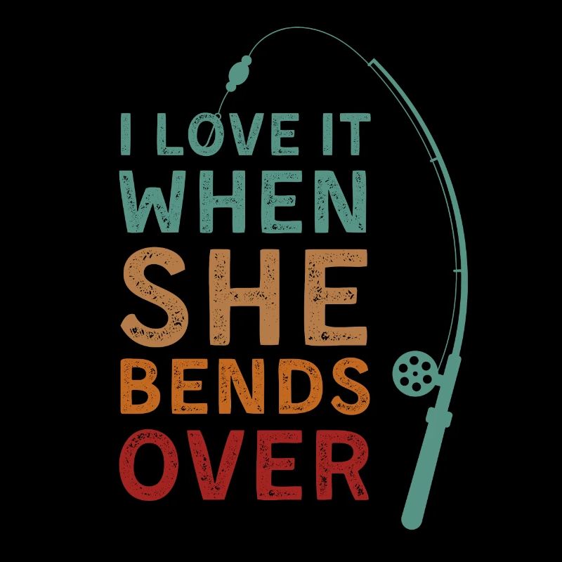 I love it when she bends over funny fishing lovers