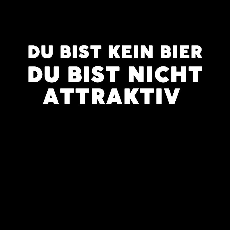 Du bist kein Bier Du bist nicht Attraktiv