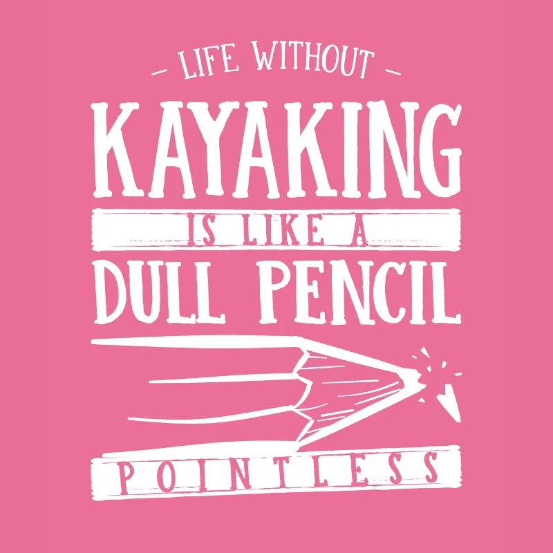 Life Without Kayaking Is Like a Dull Pencil Funny